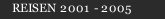 REISEN 2001 - 2005 